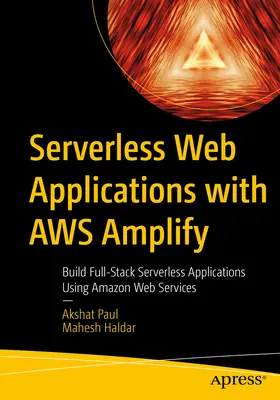 Aplicații web fără server cu Aws Amplify: Construiți aplicații fără server Full-Stack utilizând Amazon Web Services - Serverless Web Applications with Aws Amplify: Build Full-Stack Serverless Applications Using Amazon Web Services