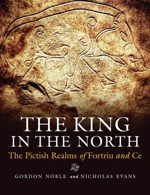 Regele din nord: Tărâmurile picte ale lui Fortriu și Ce - The King in the North: The Pictish Realms of Fortriu and Ce