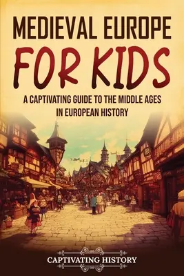 Europa medievală pentru copii: Un ghid captivant al Evului Mediu în istoria europeană - Medieval Europe for Kids: A Captivating Guide to the Middle Ages in European History