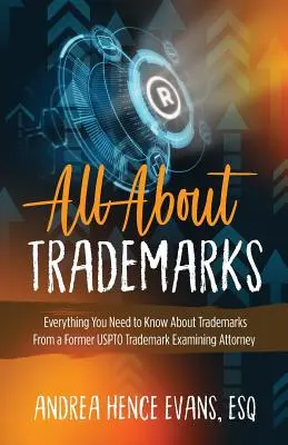 Totul despre mărci: Tot ce trebuie să știți despre mărci de la un fost avocat examinator de mărci USPTO - All About Trademarks: Everything You Need to Know About Trademarks From a Former USPTO Trademark Examining Attorney