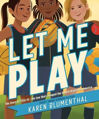 Lasă-mă să joc: Povestea titlului IX: Legea care a schimbat viitorul fetelor din America: The Law That Changed the Future of Girls in America - Let Me Play: The Story of Title IX: The Law That Changed the Future of Girls in America