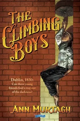 The Climbing Boys: Dublin, 1830: Pot trei tineri prieteni să găsească o cale de ieșire din întuneric? - The Climbing Boys: Dublin, 1830: Can Three Young Friends Find a Way Out of the Darkness?