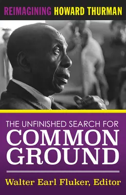 The Unfinished Search for Common Ground: Reimaginarea vieții și operei lui Howard Thurman - The Unfinished Search for Common Ground: Reimagining Howard Thurman's Life and Work