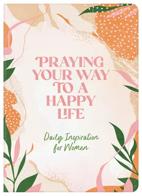 Rugați-vă pentru o viață fericită: Inspirație zilnică pentru femei - Praying Your Way to a Happy Life: Daily Inspiration for Women