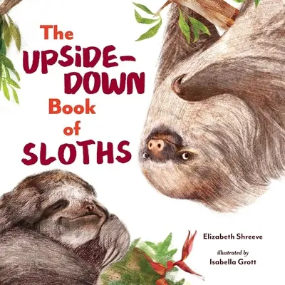 Cartea cu susul în jos a leneșilor (The Upside-Down Book of Sloths) - The Upside-Down Book of Sloths