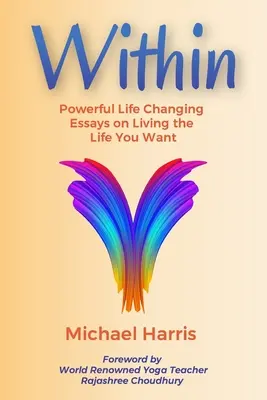 Înăuntru: Powerful Life Changing Essays on Living the Life You Want (Eseuri puternice care îți schimbă viața) - Within: Powerful Life Changing Essays on Living the Life You Want