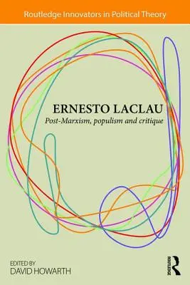 Ernesto Laclau: Post-Marxism, Populism și Critică - Ernesto Laclau: Post-Marxism, Populism and Critique