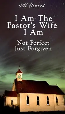 Eu sunt soția pastorului Nu sunt perfectă, doar iertată - I Am The Pastor's Wife I Am Not Perfect, Just forgiven
