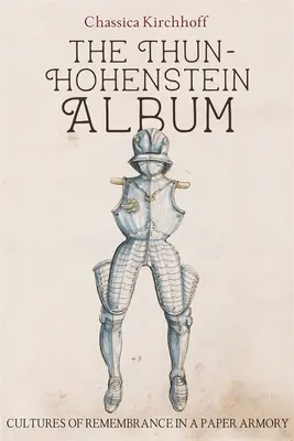 Albumul Thun-Hohenstein: Culturi ale rememorării într-un arsenal de hârtie - The Thun-Hohenstein Album: Cultures of Remembrance in a Paper Armory