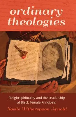 Teologii obișnuite; Religio-spiritualitatea și leadership-ul femeilor directoare de culoare - Ordinary Theologies; Religio-spirituality and the Leadership of Black Female Principals