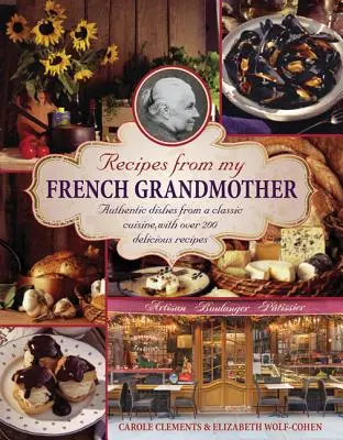 Rețete de la bunica mea franțuzoaică: Mâncăruri autentice dintr-o bucătărie clasică, cu peste 200 de rețete delicioase - Recipes from My French Grandmother: Authentic Dishes from a Classic Cuisine, with Over 200 Delicious Recipes