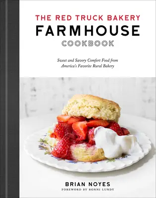 Cartea de bucate Red Truck Bakery Farmhouse: Mâncare de confort dulce și savuroasă de la brutăria rurală preferată a Americii - The Red Truck Bakery Farmhouse Cookbook: Sweet and Savory Comfort Food from America's Favorite Rural Bakery