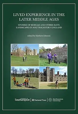 Experiența trăită în Evul Mediu târziu: Studii despre Bodiam și alte peisaje de elită din sud-estul Angliei - Lived Experience in the Later Middle Ages: Studies of Bodiam and Other Elite Landscapes in South-Eastern England