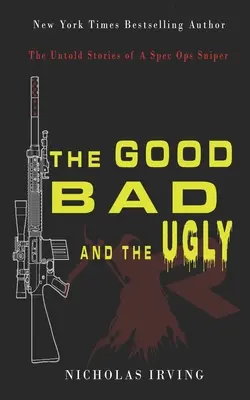 Bunul, răul și urâtul: The Untold Stories of a Spec Ops Sniper (Poveștile nespuse ale unui lunetist din trupele speciale) - The Good, Bad and the Ugly: The Untold Stories of a Spec Ops Sniper