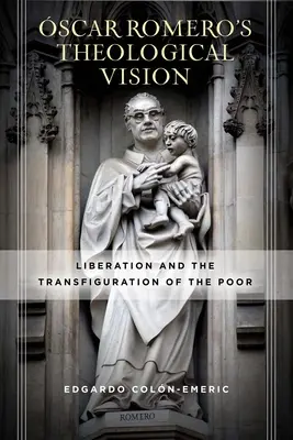 viziunea teologică a lui scar Romero: Eliberarea și transfigurarea săracilor - scar Romero's Theological Vision: Liberation and the Transfiguration of the Poor