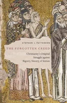 Crezul uitat: Lupta originală a creștinismului împotriva bigotismului, sclaviei și sexismului - The Forgotten Creed: Christianity's Original Struggle Against Bigotry, Slavery, and Sexism