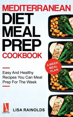Dieta mediteraneană Meal Prep Cookbook: Rețete ușoare și sănătoase pe care le puteți pregăti pentru săptămână - Mediterranean Diet Meal Prep Cookbook: Easy And Healthy Recipes You Can Meal Prep For The Week