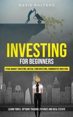 Investiții pentru începători: Investiții pe piața bursieră, investiții în fonduri mutuale, investiții în mărfuri (Learn Forex, Options Trading, Futures and Real E - Investing for Beginners: Stock Market Investing, Mutual Fund Investing, Commodities Investing (Learn Forex, Options Trading, Futures and Real E
