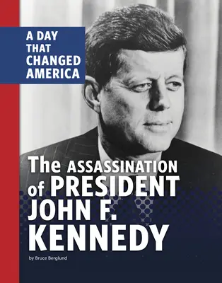 Asasinarea președintelui John F. Kennedy: O zi care a schimbat America - The Assassination of President John F. Kennedy: A Day That Changed America