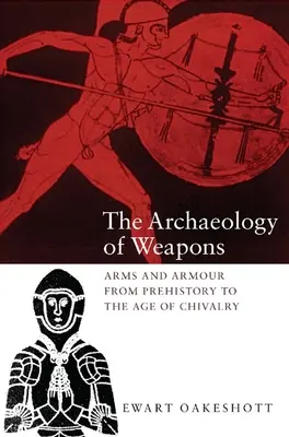 Arheologia armelor: Arme și armuri din preistorie până în epoca cavalerismului - The Archaeology of Weapons: Arms and Armour from Prehistory to the Age of Chivalry