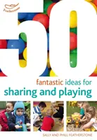 50 de idei fantastice pentru împărtășit și jucat - 50 Fantastic ideas for Sharing and Playing