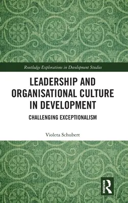 Leadership și cultură organizațională în dezvoltare: Provocarea excepționalismului - Leadership and Organisational Culture in Development: Challenging Exceptionalism