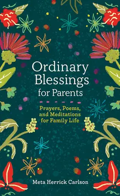 Binecuvântări obișnuite pentru părinți: Rugăciuni, poezii și meditații pentru viața de familie - Ordinary Blessings for Parents: Prayers, Poems, and Meditations for Family Life