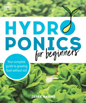 Hidroponie pentru începători: Ghidul dvs. complet pentru cultivarea alimentelor fără sol - Hydroponics for Beginners: Your Complete Guide to Growing Food Without Soil