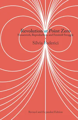 Revoluția la punctul zero: Munca casnică, reproducerea și lupta feministă - Revolution at Point Zero: Housework, Reproduction, and Feminist Struggle