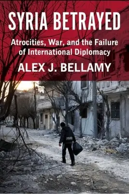 Siria trădată: Atrocități, război și eșecul diplomației internaționale - Syria Betrayed: Atrocities, War, and the Failure of International Diplomacy