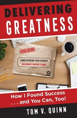 Delivering Greatness: How I Found Success...and You Can, Too!