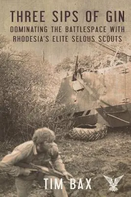 Three Sips of Gin: Dominarea spațiului de luptă cu faimoșii cercetași Selous din Rhodesia - Three Sips of Gin: Dominating the Battlespace with Rhodesia's Famed Selous Scouts