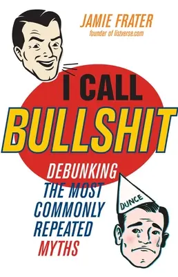 Eu spun prostii: Debunking the Most Commonly Repeated Myths (Dezmințirea celor mai frecvente mituri) - I Call Bullshit: Debunking the Most Commonly Repeated Myths