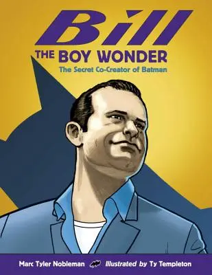 Bill Băiatul Minune: Co-creatorul secret al lui Batman - Bill the Boy Wonder: The Secret Co-Creator of Batman