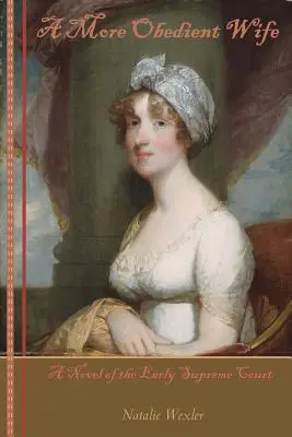 O soție mai ascultătoare: Un roman al primei Curți Supreme - A More Obedient Wife: A Novel of the Early Supreme Court