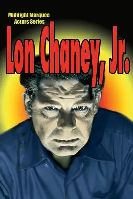 Lon Chaney, Jr: Seria Midnight Marquee Actors - Lon Chaney, Jr.: Midnight Marquee Actors Series