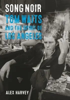 Song Noir: Tom Waits și spiritul orașului Los Angeles - Song Noir: Tom Waits and the Spirit of Los Angeles