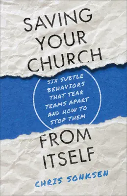 Salvându-ți biserica de ea însăși: Șase comportamente subtile care destramă echipele și cum să le oprim - Saving Your Church from Itself: Six Subtle Behaviors That Tear Teams Apart and How to Stop Them
