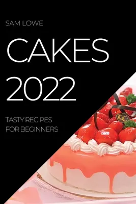Cakes 2022: Rețete gustoase pentru începători - Cakes 2022: Tasty Recipes for Beginners