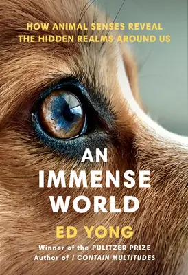 O lume imensă: cum simțurile animalelor dezvăluie tărâmurile ascunse din jurul nostru - An Immense World: How Animal Senses Reveal the Hidden Realms Around Us