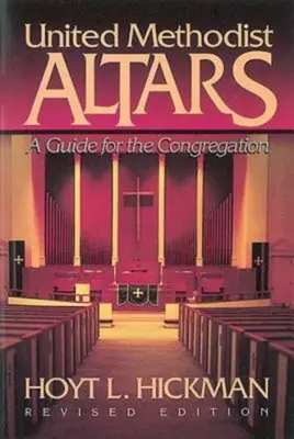 Altarele metodiste unite: Un ghid pentru congregație (ediție revizuită) - United Methodist Altars: A Guide for the Congregation (Revised Edition)