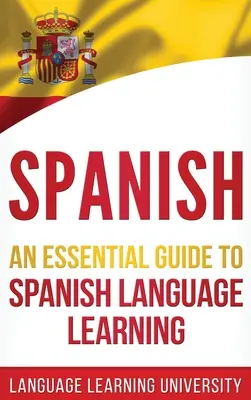 Spaniolă: Un ghid esențial pentru învățarea limbii spaniole - Spanish: An Essential Guide to Spanish Language Learning