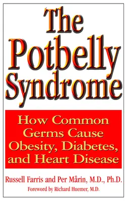 Sindromul burții: Cum cauzează germenii comuni obezitatea, diabetul și bolile de inimă - The Potbelly Syndrome: How Common Germs Cause Obesity, Diabetes, and Heart Disease
