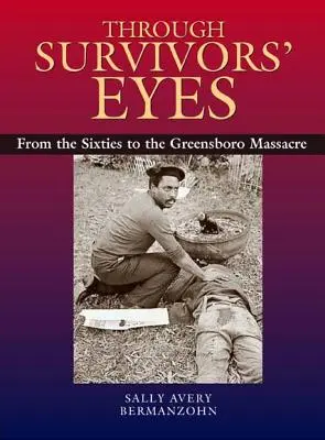 Through Survivors' Eyes (Prin ochii supraviețuitorilor): De la anii '60 la masacrul de la Greensboro de la anii '60 la masacrul de la Greensboro - Through Survivors' Eyes: From the Sixties to the Greensboro Massacre from the Sixties to the Greensboro Massacre