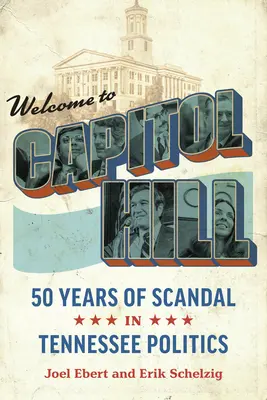 Bine ați venit la Capitol Hill: Cincizeci de ani de scandal în politica din Tennessee - Welcome to Capitol Hill: Fifty Years of Scandal in Tennessee Politics