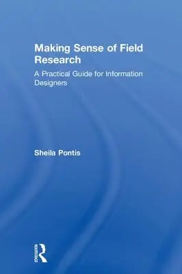 Making Sense of Field Research: Un ghid practic pentru designerii de informații - Making Sense of Field Research: A Practical Guide for Information Designers