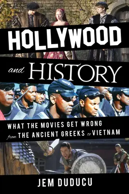 Hollywood și istoria: What the Movies Get Wrong from the Ancient Greeks to Vietnam - Hollywood and History: What the Movies Get Wrong from the Ancient Greeks to Vietnam