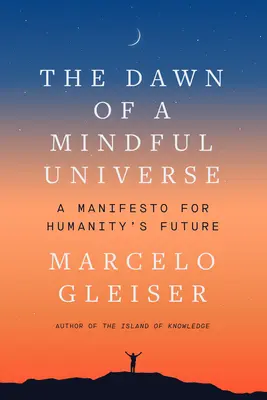 Zorii unui univers conștient: Un manifest pentru viitorul omenirii - The Dawn of a Mindful Universe: A Manifesto for Humanity's Future