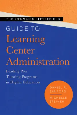 The Rowman & Littlefield Guide to Learning Center Administration: Leading Peer Tutoring Programs în învățământul superior - The Rowman & Littlefield Guide to Learning Center Administration: Leading Peer Tutoring Programs in Higher Education