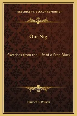 Our Nig: Sketches from the Life of a Free Black (Schițe din viața unui negru liber) - Our Nig: Sketches from the Life of a Free Black
